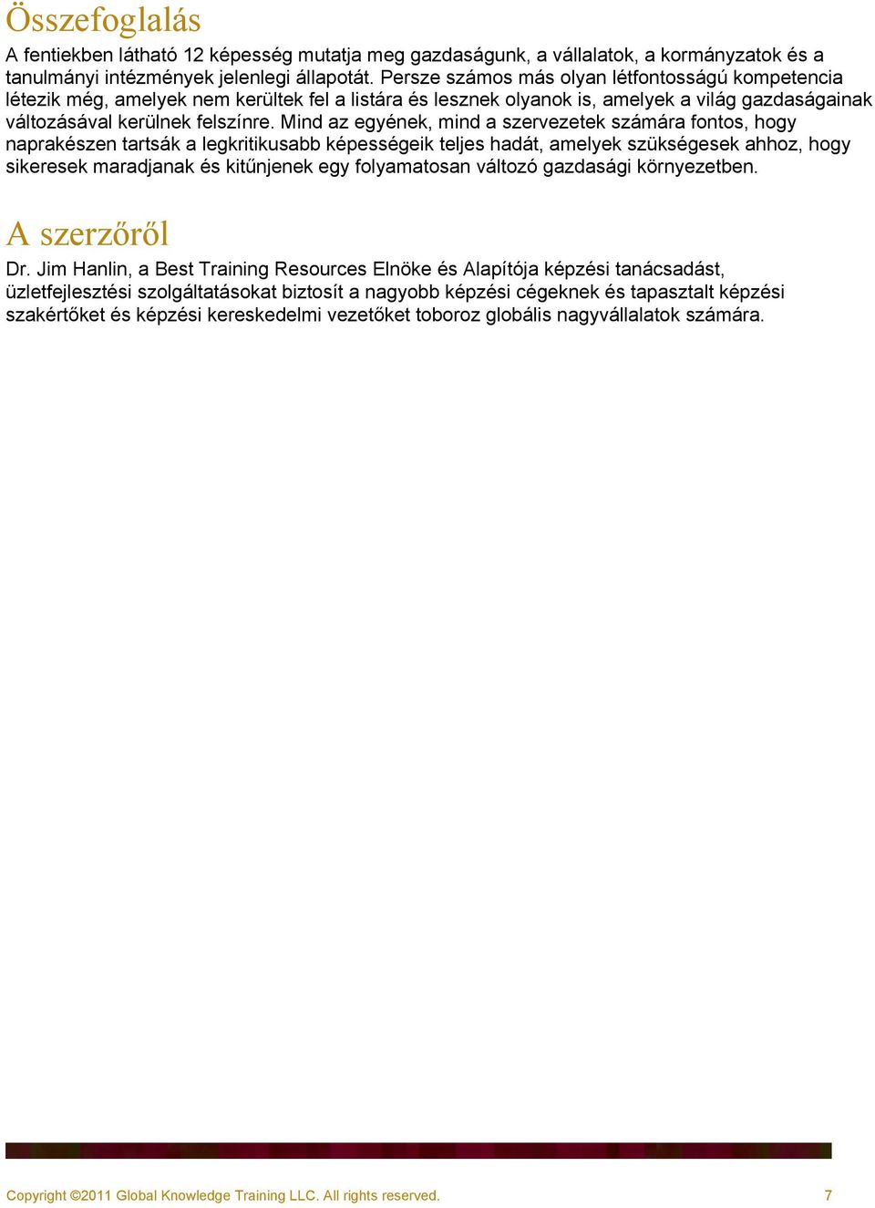 Mind az egyének, mind a szervezetek számára fontos, hogy naprakészen tartsák a legkritikusabb képességeik teljes hadát, amelyek szükségesek ahhoz, hogy sikeresek maradjanak és kitűnjenek egy