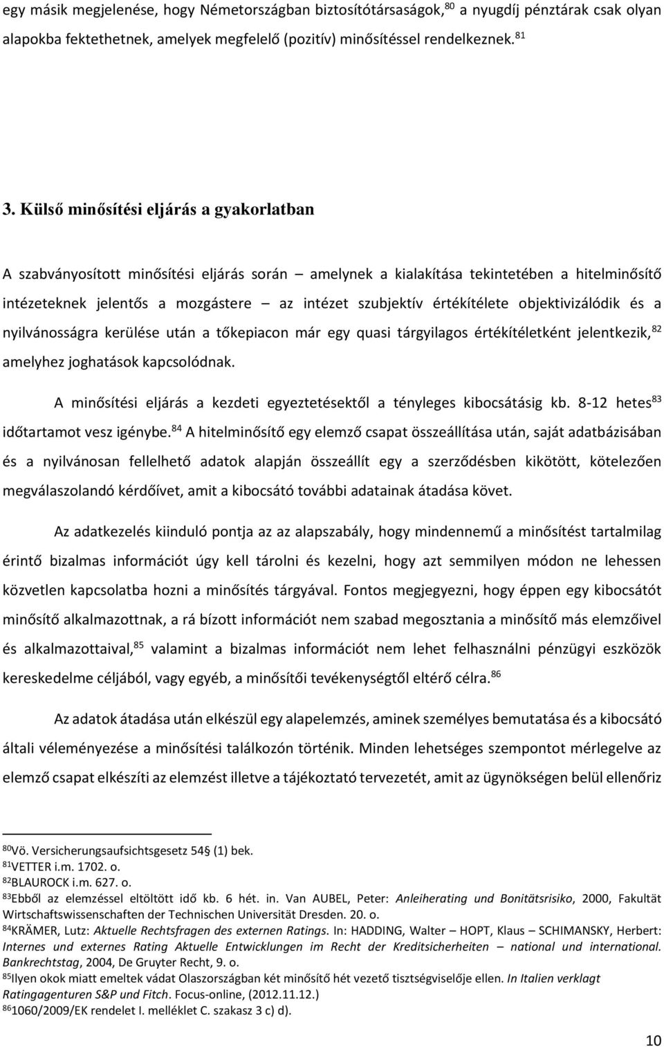 értékítélete objektivizálódik és a nyilvánosságra kerülése után a tőkepiacon már egy quasi tárgyilagos értékítéletként jelentkezik, 82 amelyhez joghatások kapcsolódnak.