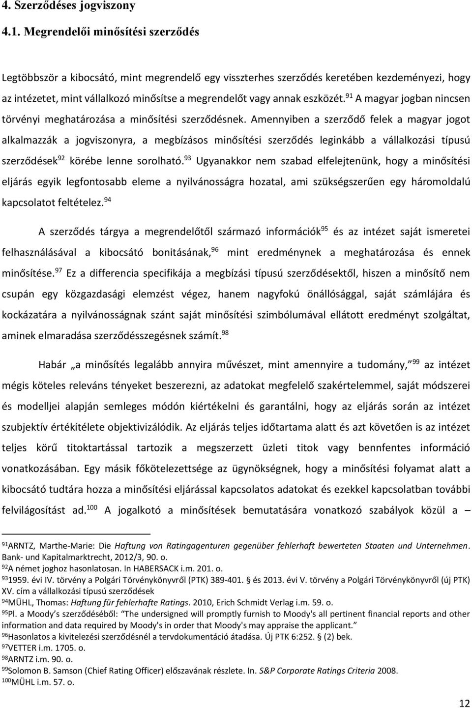 eszközét. 91 A magyar jogban nincsen törvényi meghatározása a minősítési szerződésnek.