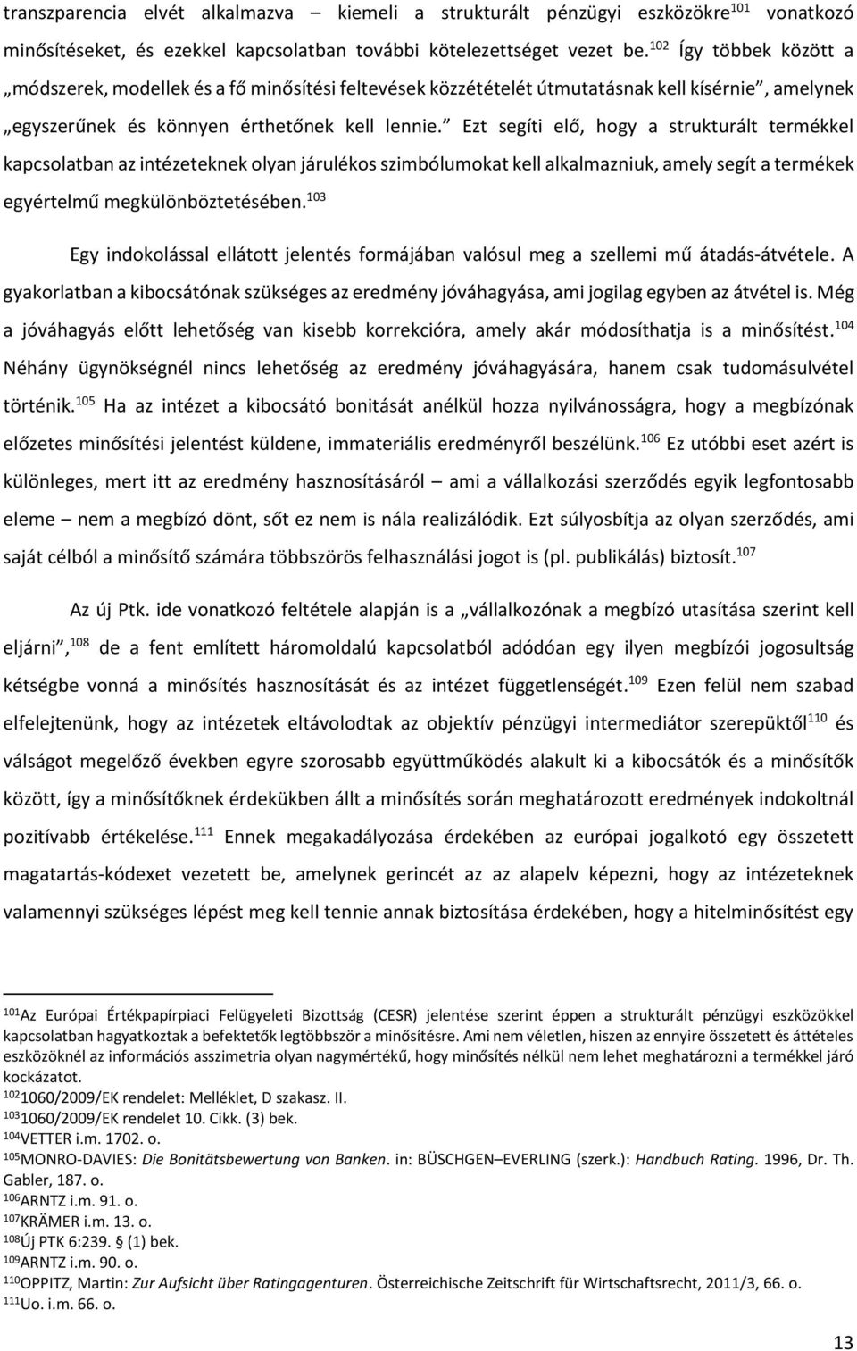 Ezt segíti elő, hogy a strukturált termékkel kapcsolatban az intézeteknek olyan járulékos szimbólumokat kell alkalmazniuk, amely segít a termékek egyértelmű megkülönböztetésében.