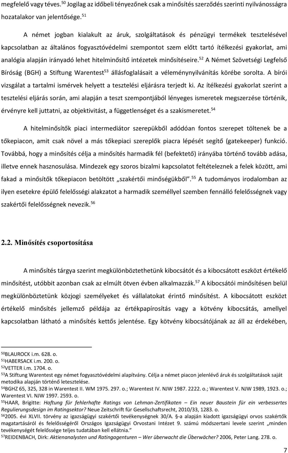 alapján irányadó lehet hitelminősítő intézetek minősítéseire. 52 A Német Szövetségi Legfelső Bíróság (BGH) a Stiftung Warentest 53 állásfoglalásait a véleménynyilvánítás körébe sorolta.