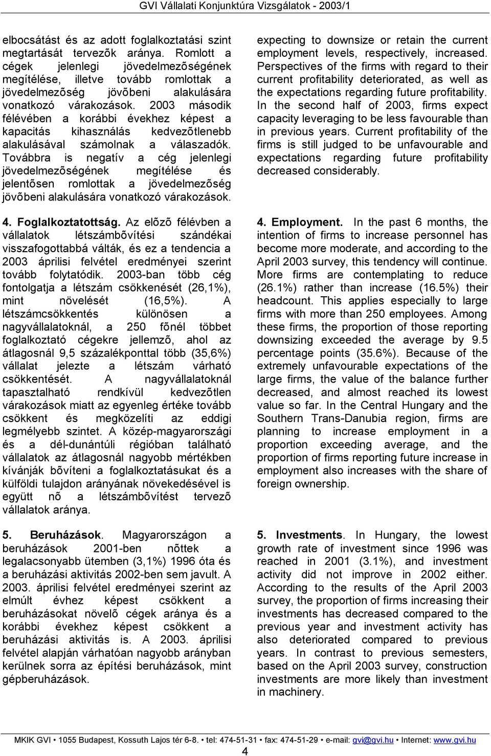 2003 második félévében a korábbi évekhez képest a kapacitás kihasználás kedvezõtlenebb alakulásával számolnak a válaszadók.