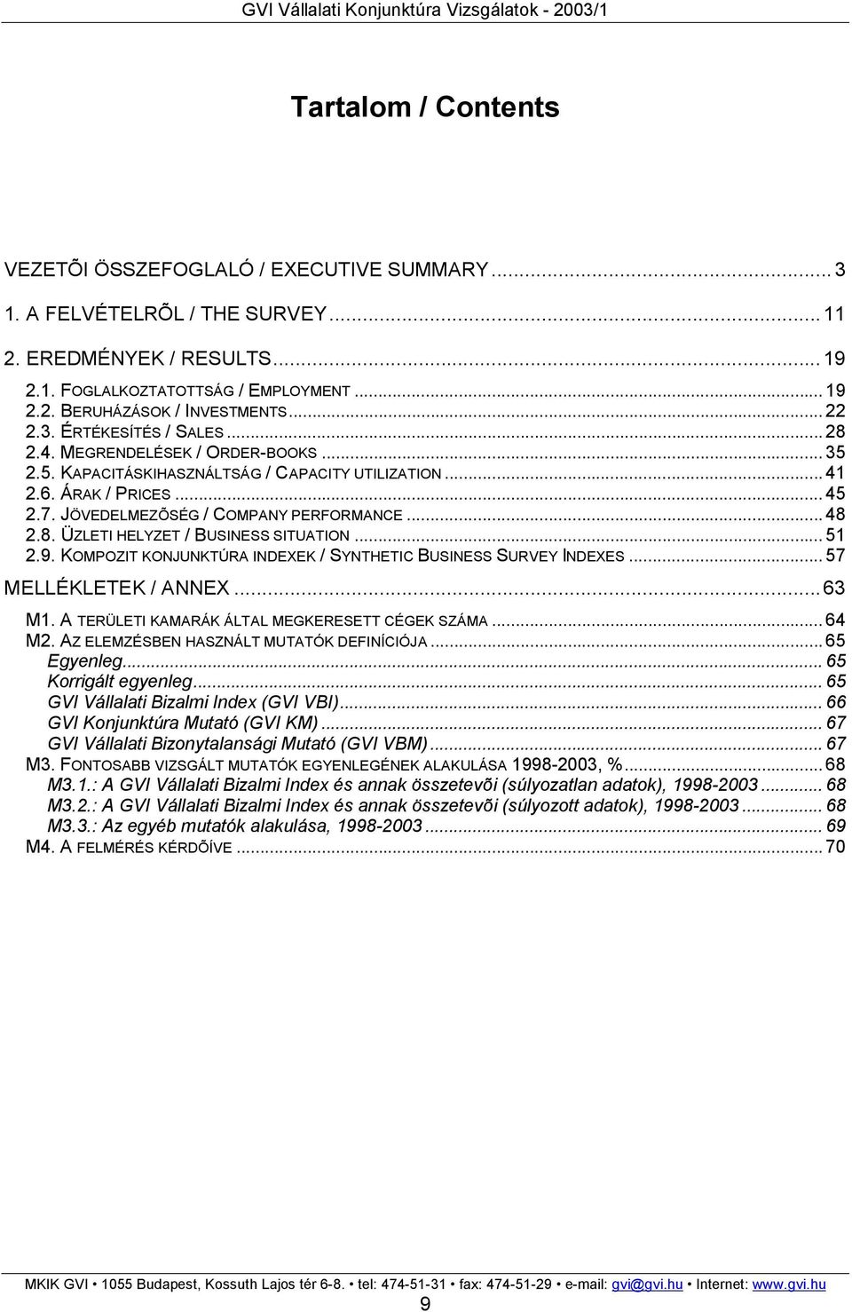 8. ÜZLETI HELYZET / BUSINESS SITUATION...51 2.9. KOMPOZIT KONJUNKTÚRA INDEXEK / SYNTHETIC BUSINESS SURVEY INDEXES...57 MELLÉKLETEK / ANNEX...63 M1. A TERÜLETI KAMARÁK ÁLTAL MEGKERESETT CÉGEK SZÁMA.