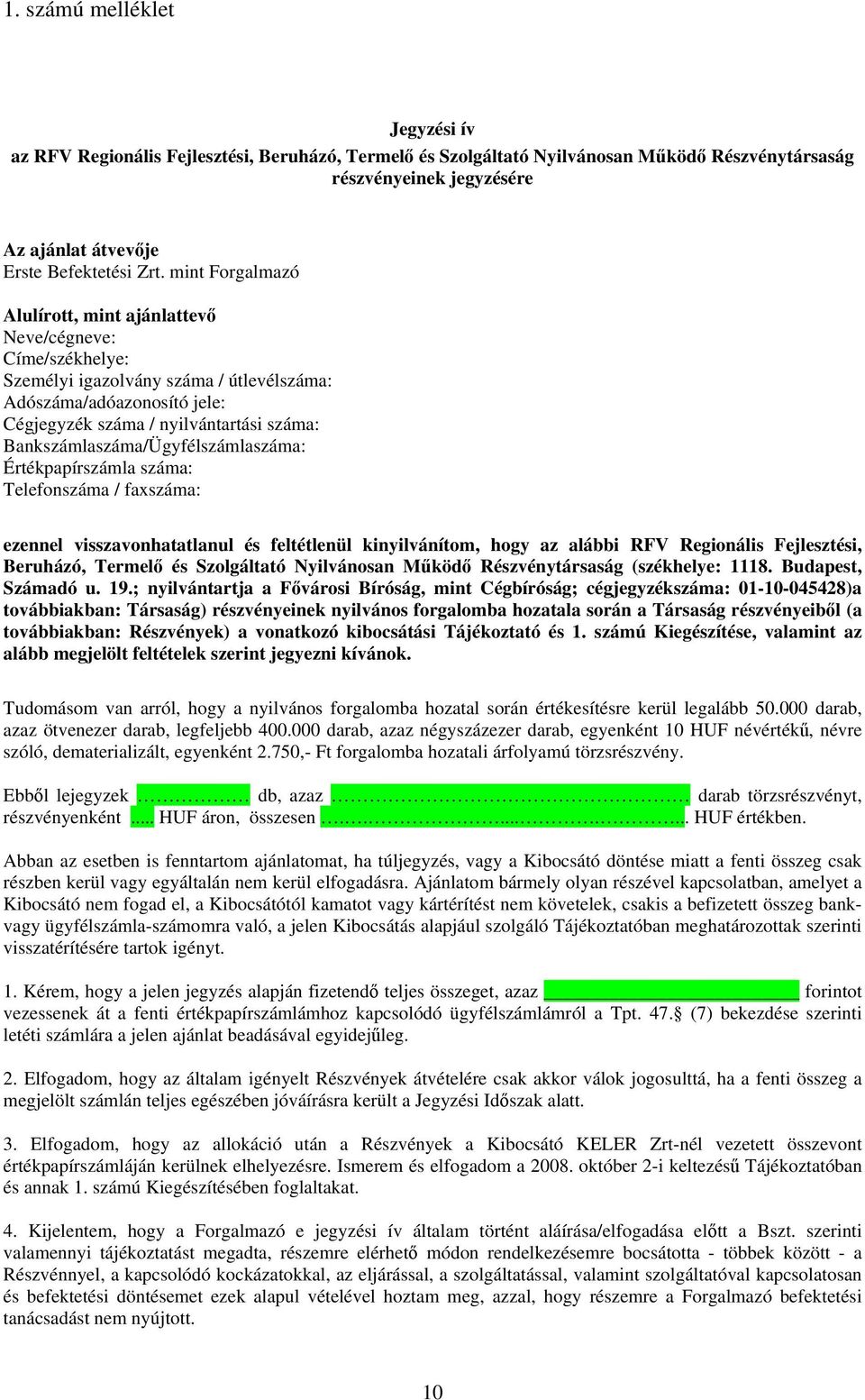 Bankszámlaszáma/Ügyfélszámlaszáma: Értékpapírszámla száma: Telefonszáma / faxszáma: ezennel visszavonhatatlanul és feltétlenül kinyilvánítom, hogy az alábbi RFV Regionális Fejlesztési, Beruházó,