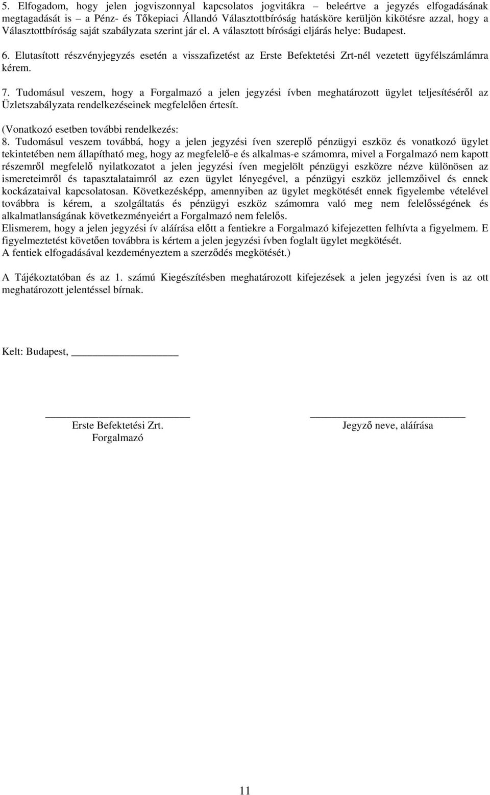 Elutasított részvényjegyzés esetén a visszafizetést az Erste Befektetési Zrt-nél vezetett ügyfélszámlámra kérem. 7.