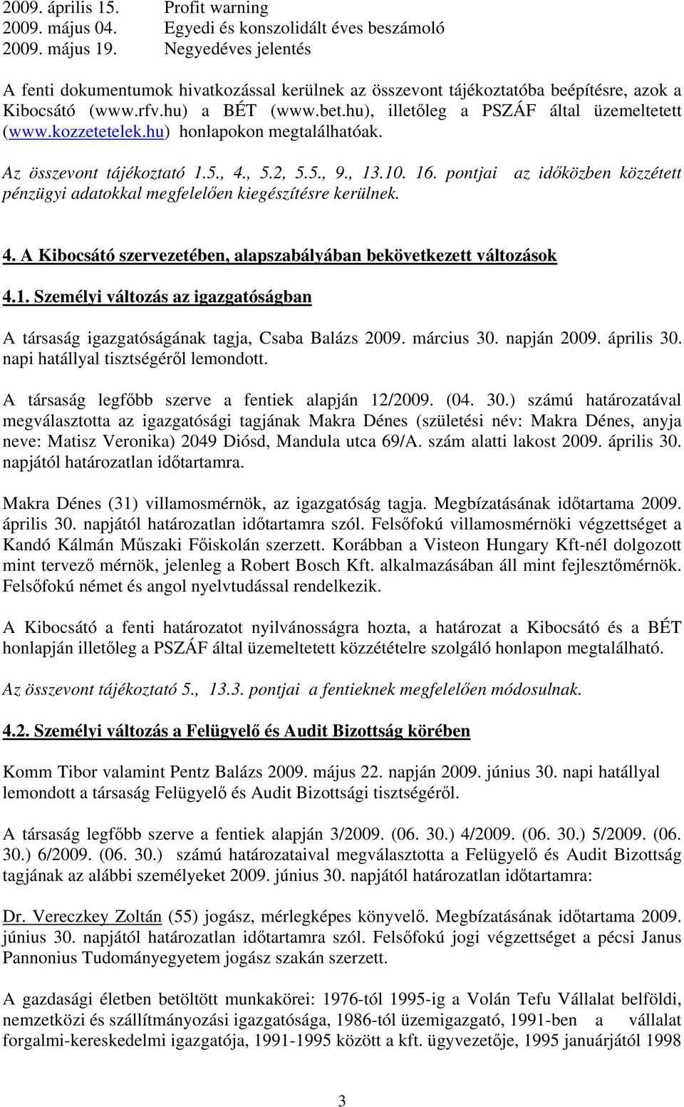 kozzetetelek.hu) honlapokon megtalálhatóak. Az összevont tájékoztató 1.5., 4., 5.2, 5.5., 9., 13.10. 16. pontjai az időközben közzétett pénzügyi adatokkal megfelelően kiegészítésre kerülnek. 4. A Kibocsátó szervezetében, alapszabályában bekövetkezett változások 4.