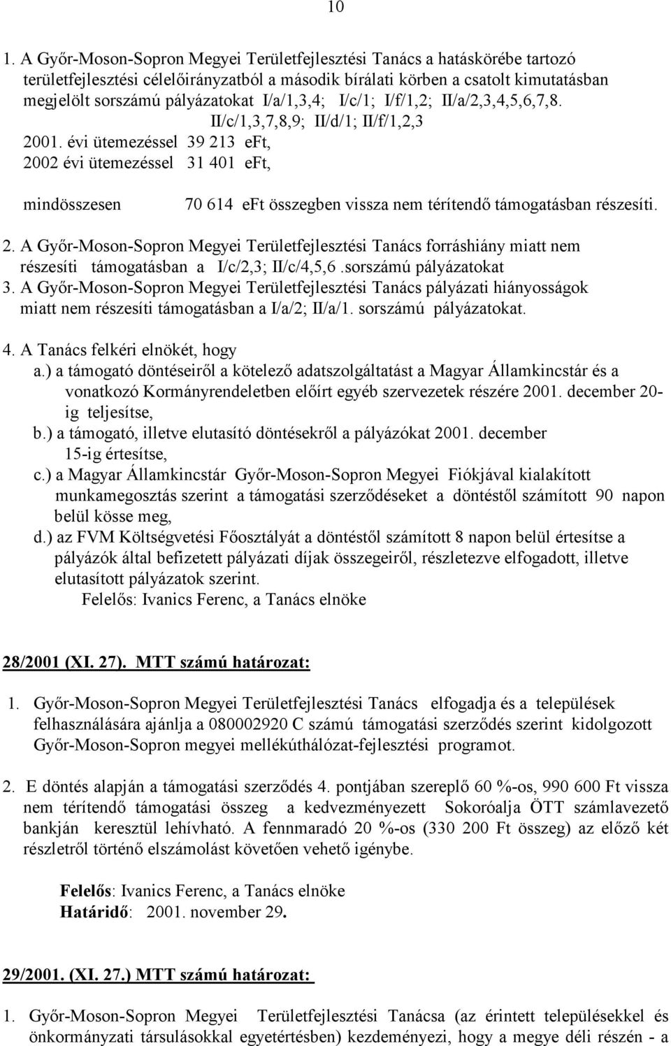 évi ütemezéssel 39 213 eft, 2002 évi ütemezéssel 31 401 eft, mindösszesen 70 614 eft összegben vissza nem térítendı támogatásban részesíti. 2. A Gyır-Moson-Sopron Megyei Területfejlesztési Tanács forráshiány miatt nem részesíti támogatásban a I/c/2,3; II/c/4,5,6.