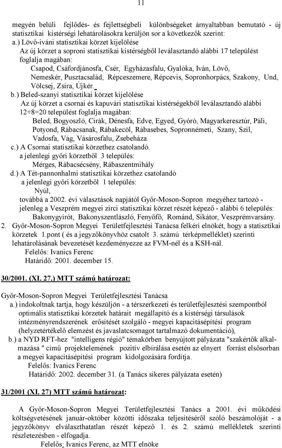 Iván, Lövı, Nemeskér, Pusztacsalád, Répceszemere, Répcevis, Sopronhorpács, Szakony, Und, Völcsej, Zsira, Újkér. b.