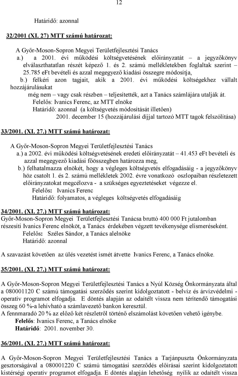 785 eft bevételi és azzal megegyezı kiadási összegre módosítja, b.) felkéri azon tagjait, akik a 2001.