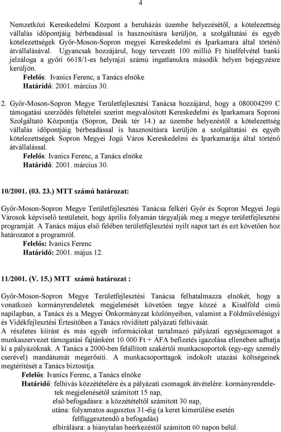 Ugyancsak hozzájárul, hogy tervezett 100 millió Ft hitelfelvétel banki jelzáloga a gyıri 6618/1-es helyrajzi számú ingatlanukra második helyen bejegyzésre kerüljön. Határidı: 20