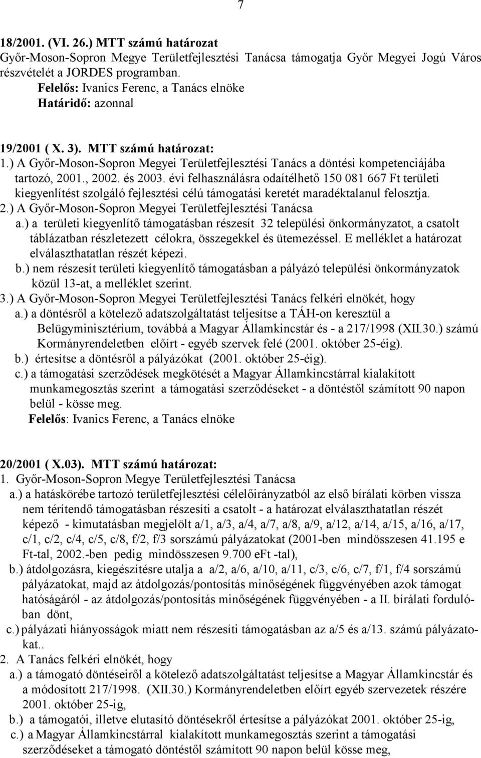 évi felhasználásra odaítélhetı 150 081 667 Ft területi kiegyenlítést szolgáló fejlesztési célú támogatási keretét maradéktalanul felosztja. 2.) A Gyır-Moson-Sopron Megyei Területfejlesztési Tanácsa a.