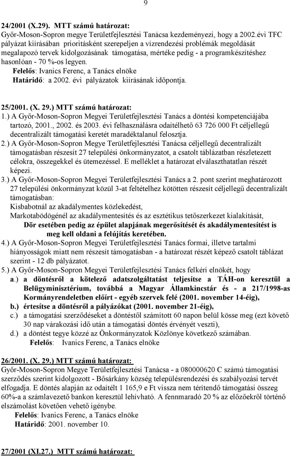 Határidı: a 2002. évi pályázatok kiírásának idıpontja. 25/2001. (X. 29.) MTT számú határozat: 1.) A Gyır-Moson-Sopron Megyei Területfejlesztési Tanács a döntési kompetenciájába tartozó, 2001., 2002.