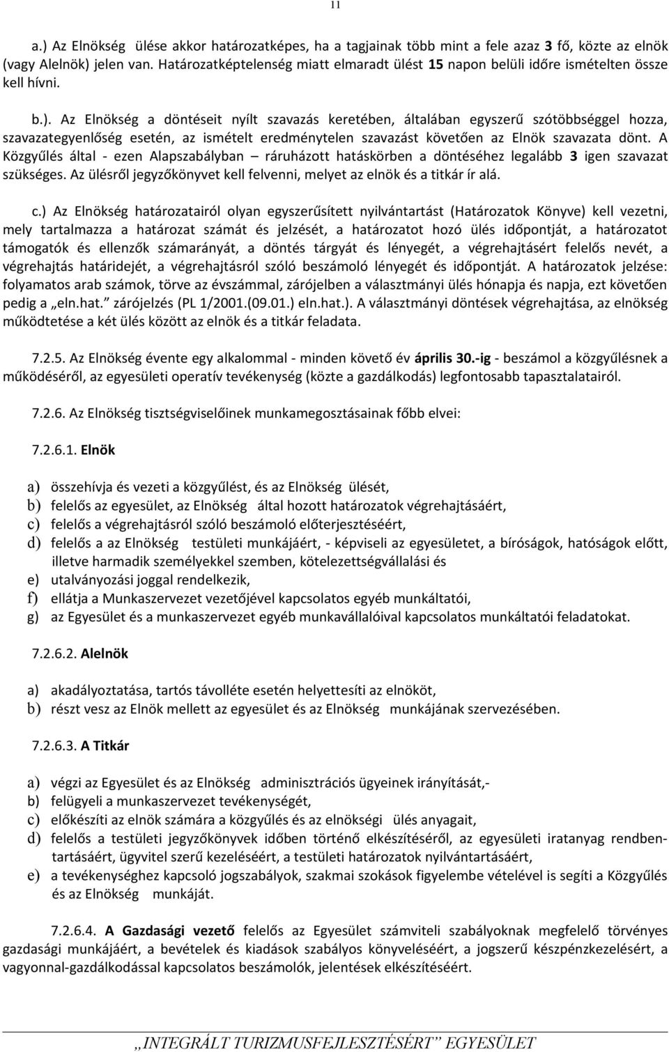 Az Elnökség a döntéseit nyílt szavazás keretében, általában egyszerű szótöbbséggel hozza, szavazategyenlőség esetén, az ismételt eredménytelen szavazást követően az Elnök szavazata dönt.