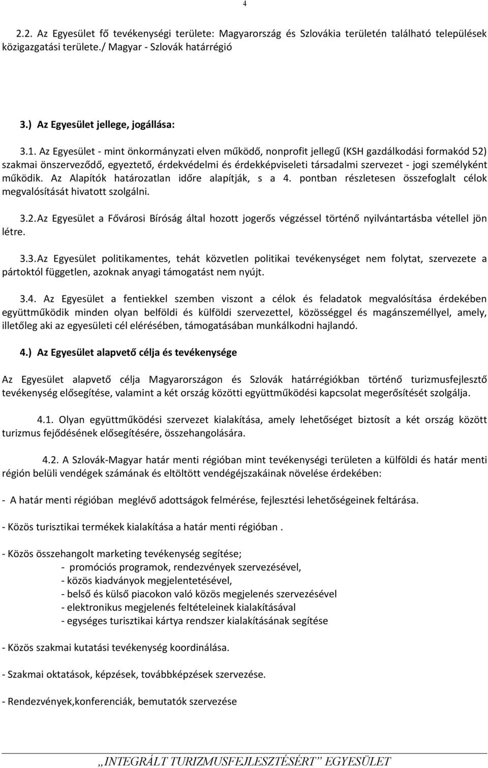 személyként működik. Az Alapítók határozatlan időre alapítják, s a 4. pontban részletesen összefoglalt célok megvalósítását hivatott szolgálni. 3.2.