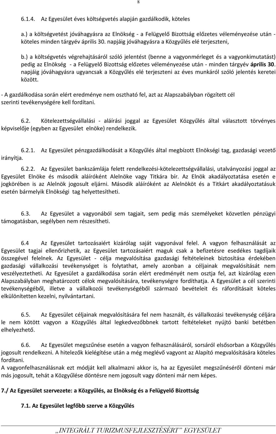 ) a költségvetés végrehajtásáról szóló jelentést (benne a vagyonmérleget és a vagyonkimutatást) pedig az Elnökség - a Felügyelő Bizottság előzetes véleményezése után - minden tárgyév április 30.