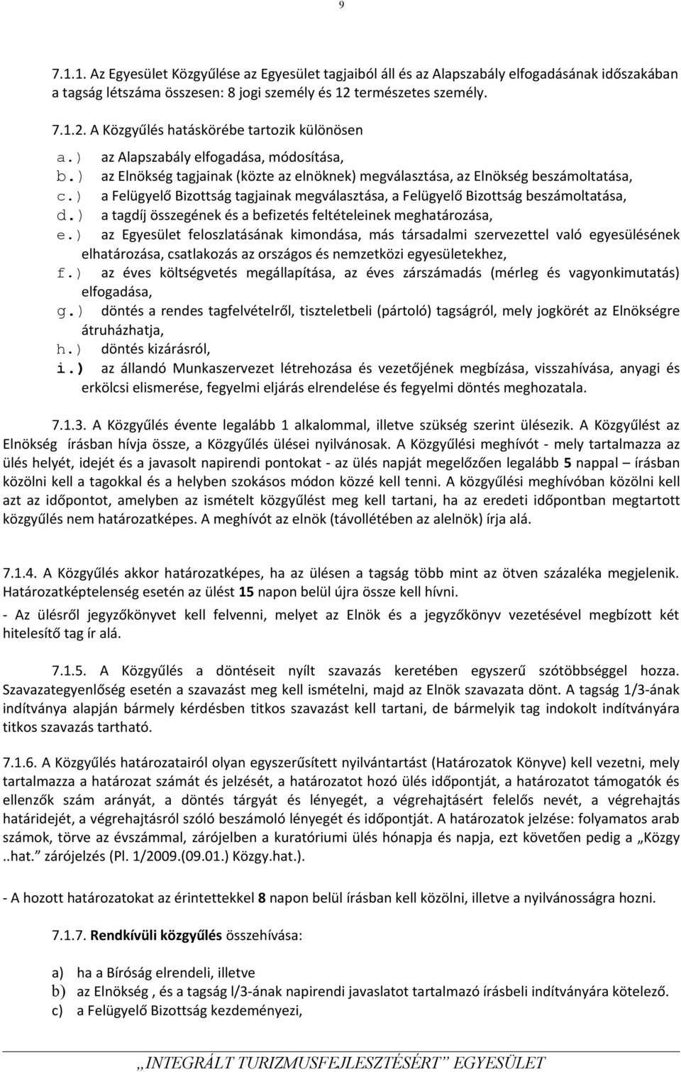 ) a Felügyelő Bizottság tagjainak megválasztása, a Felügyelő Bizottság beszámoltatása, d.) a tagdíj összegének és a befizetés feltételeinek meghatározása, e.