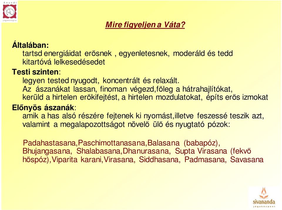 Az ászanákat lassan, finoman végezd,főleg a hátrahajlítókat, kerüld a hirtelen erőkifejtést, a hirtelen mozdulatokat, építs erős izmokat Előnyös ászanák: amik a