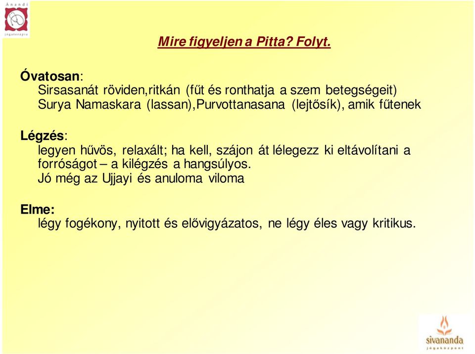 (lassan),purvottanasana (lejtősík), amik fűtenek Légzés: legyen hűvös, relaxált; ha kell, szájon