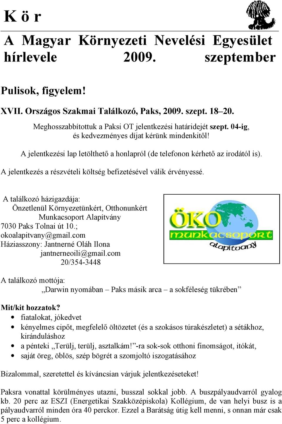 A jelentkezés a részvételi költség befizetésével válik érvényessé. A találkozó házigazdája: Önzetlenül Környezetünkért, Otthonunkért Munkacsoport Alapítvány 7030 Paks Tolnai út 10.