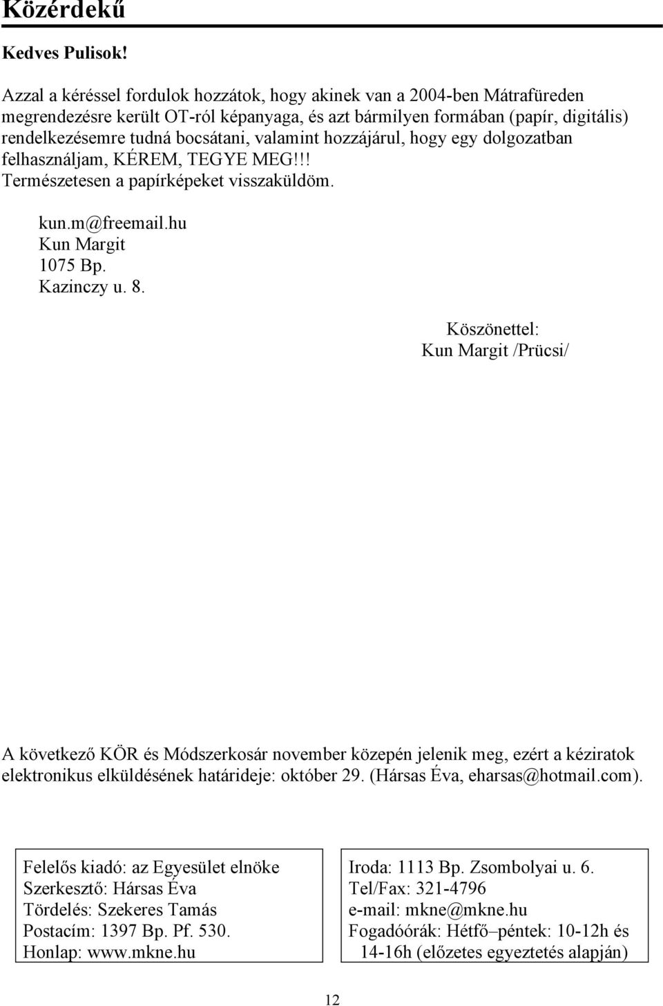 valamint hozzájárul, hogy egy dolgozatban felhasználjam, KÉREM, TEGYE MEG!!! Természetesen a papírképeket visszaküldöm. kun.m@freemail.hu Kun Margit 1075 Bp. Kazinczy u. 8.