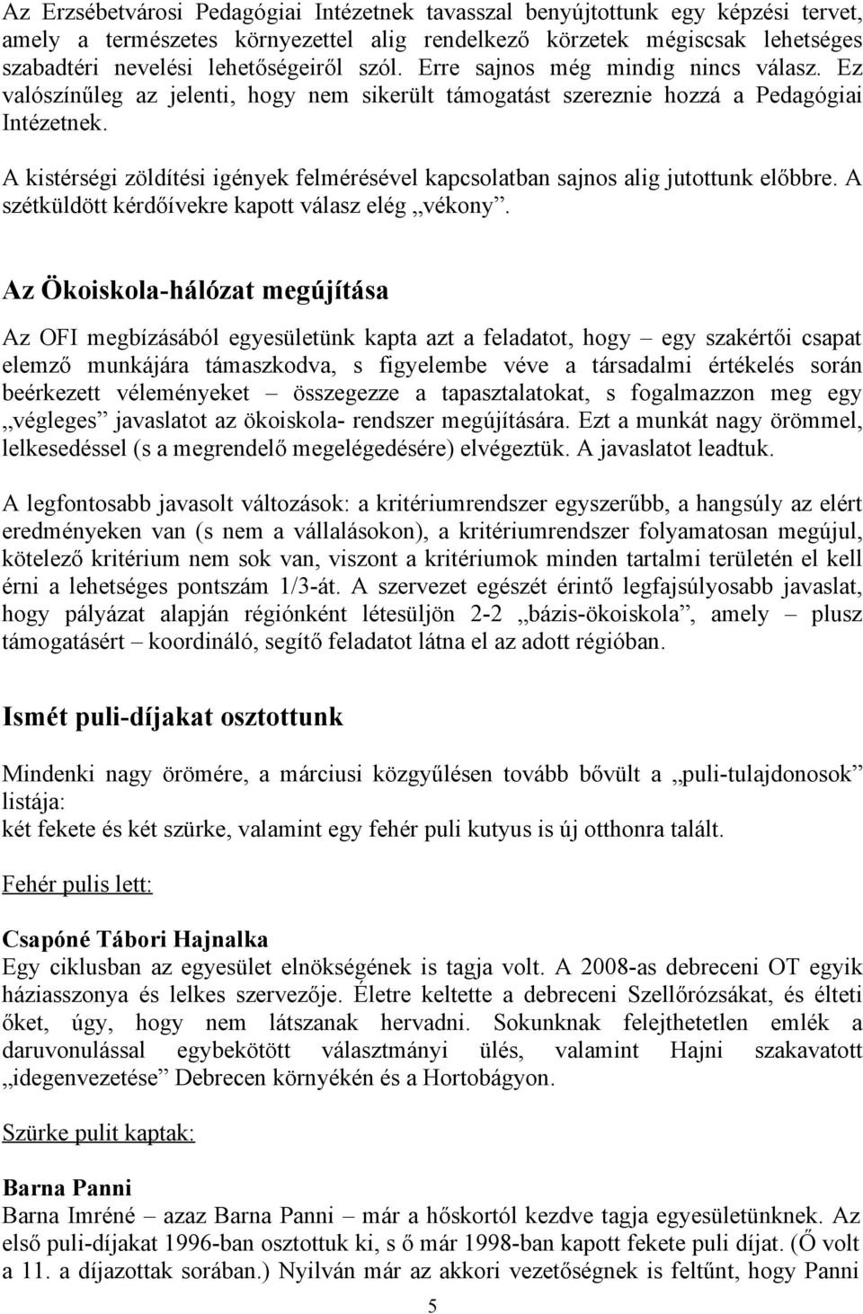 A kistérségi zöldítési igények felmérésével kapcsolatban sajnos alig jutottunk előbbre. A szétküldött kérdőívekre kapott válasz elég vékony.