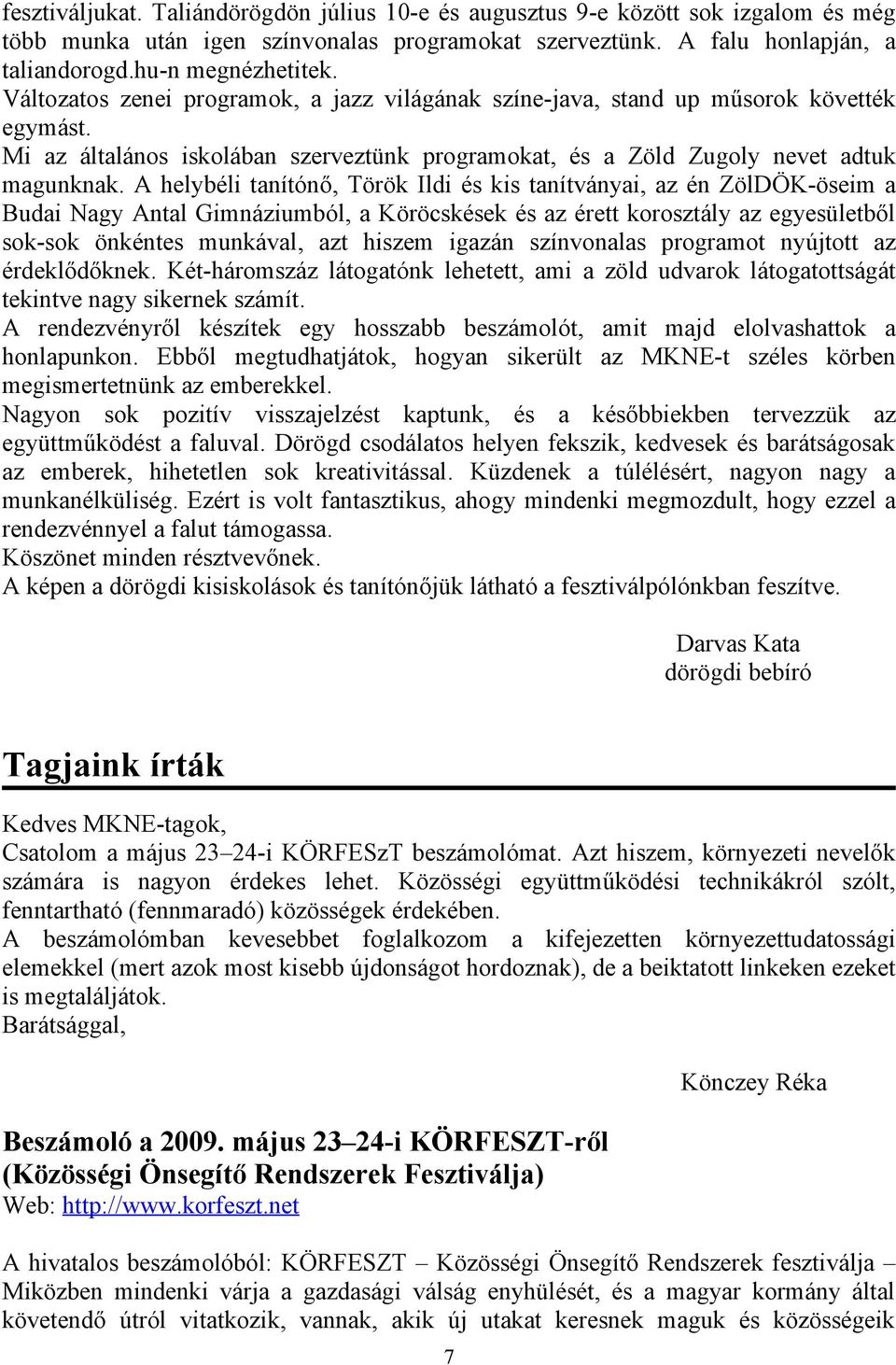 A helybéli tanítónő, Török Ildi és kis tanítványai, az én ZölDÖK-öseim a Budai Nagy Antal Gimnáziumból, a Köröcskések és az érett korosztály az egyesületből sok-sok önkéntes munkával, azt hiszem