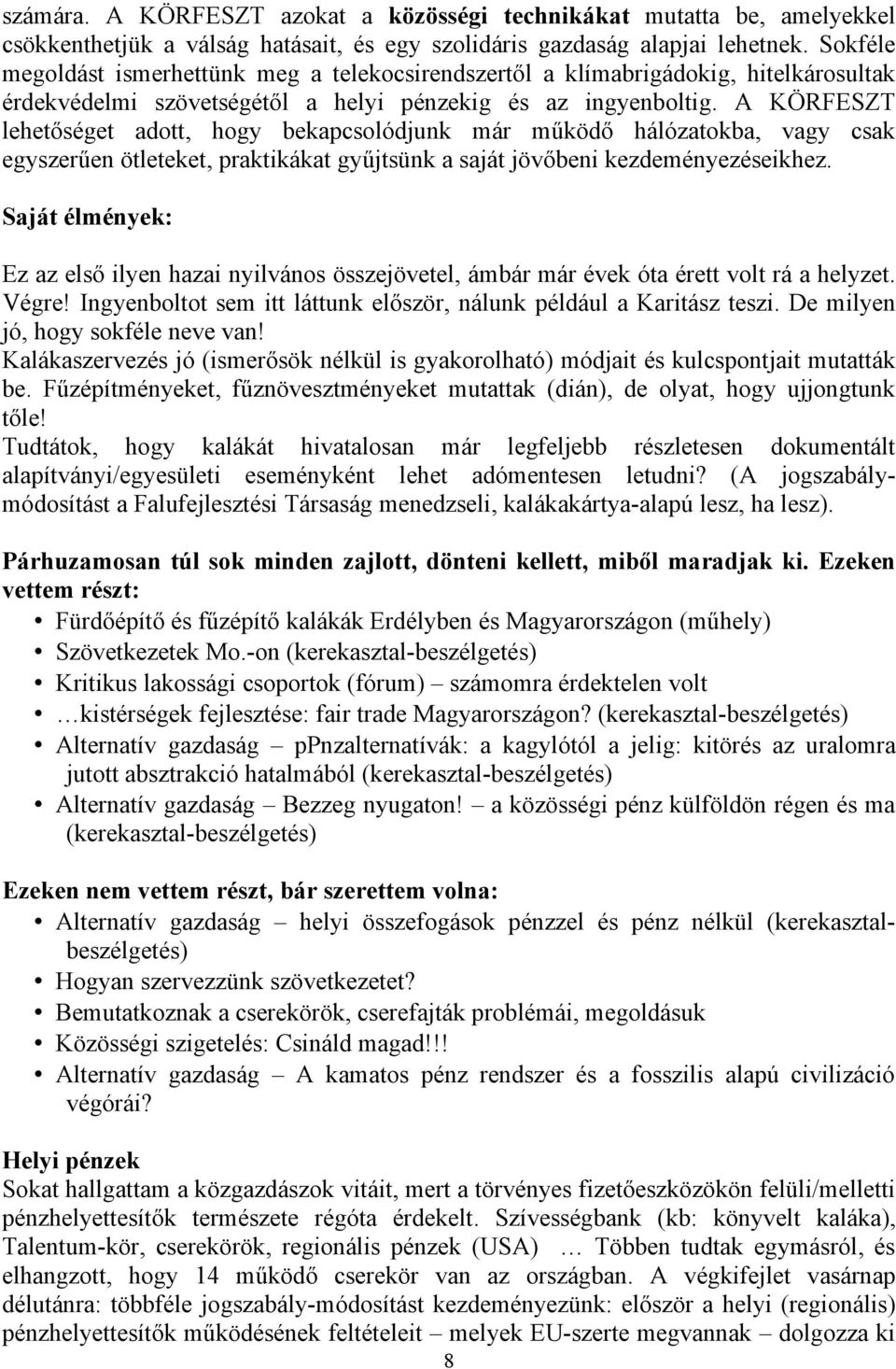 A KÖRFESZT lehetőséget adott, hogy bekapcsolódjunk már működő hálózatokba, vagy csak egyszerűen ötleteket, praktikákat gyűjtsünk a saját jövőbeni kezdeményezéseikhez.