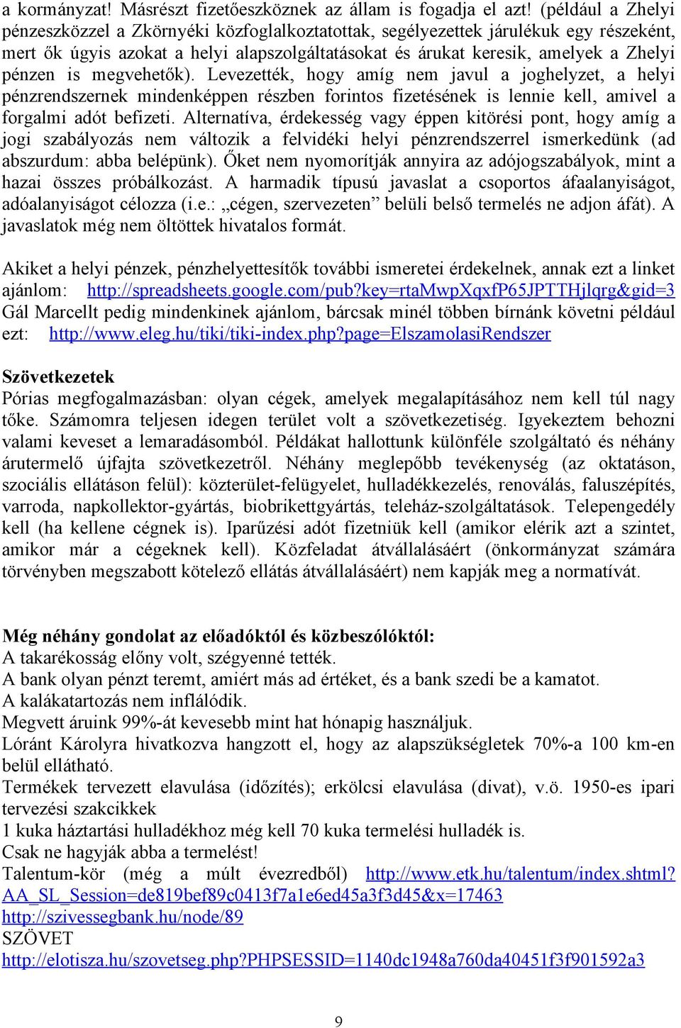 is megvehetők). Levezették, hogy amíg nem javul a joghelyzet, a helyi pénzrendszernek mindenképpen részben forintos fizetésének is lennie kell, amivel a forgalmi adót befizeti.