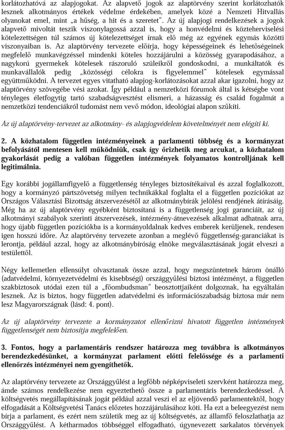 Az új alapjogi rendelkezések a jogok alapvet mivoltát teszik viszonylagossá azzal is, hogy a honvédelmi és közteherviselési kötelezettségen túl számos új kötelezettséget írnak el még az egyének