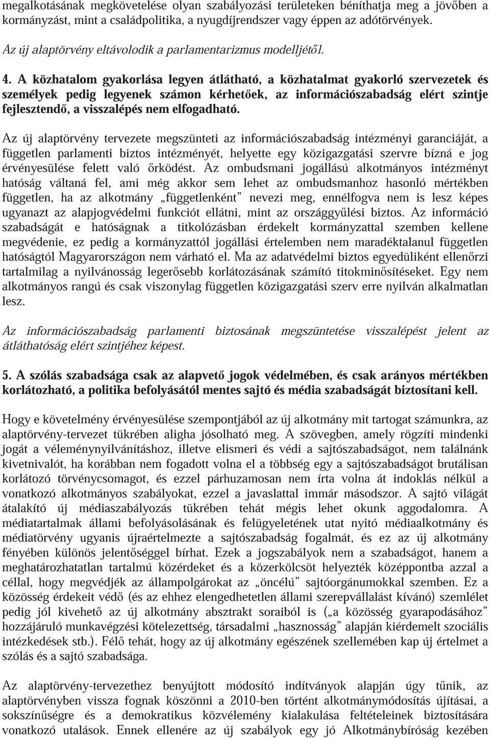 A közhatalom gyakorlása legyen átlátható, a közhatalmat gyakorló szervezetek és személyek pedig legyenek számon kérhet ek, az információszabadság elért szintje fejlesztend, a visszalépés nem