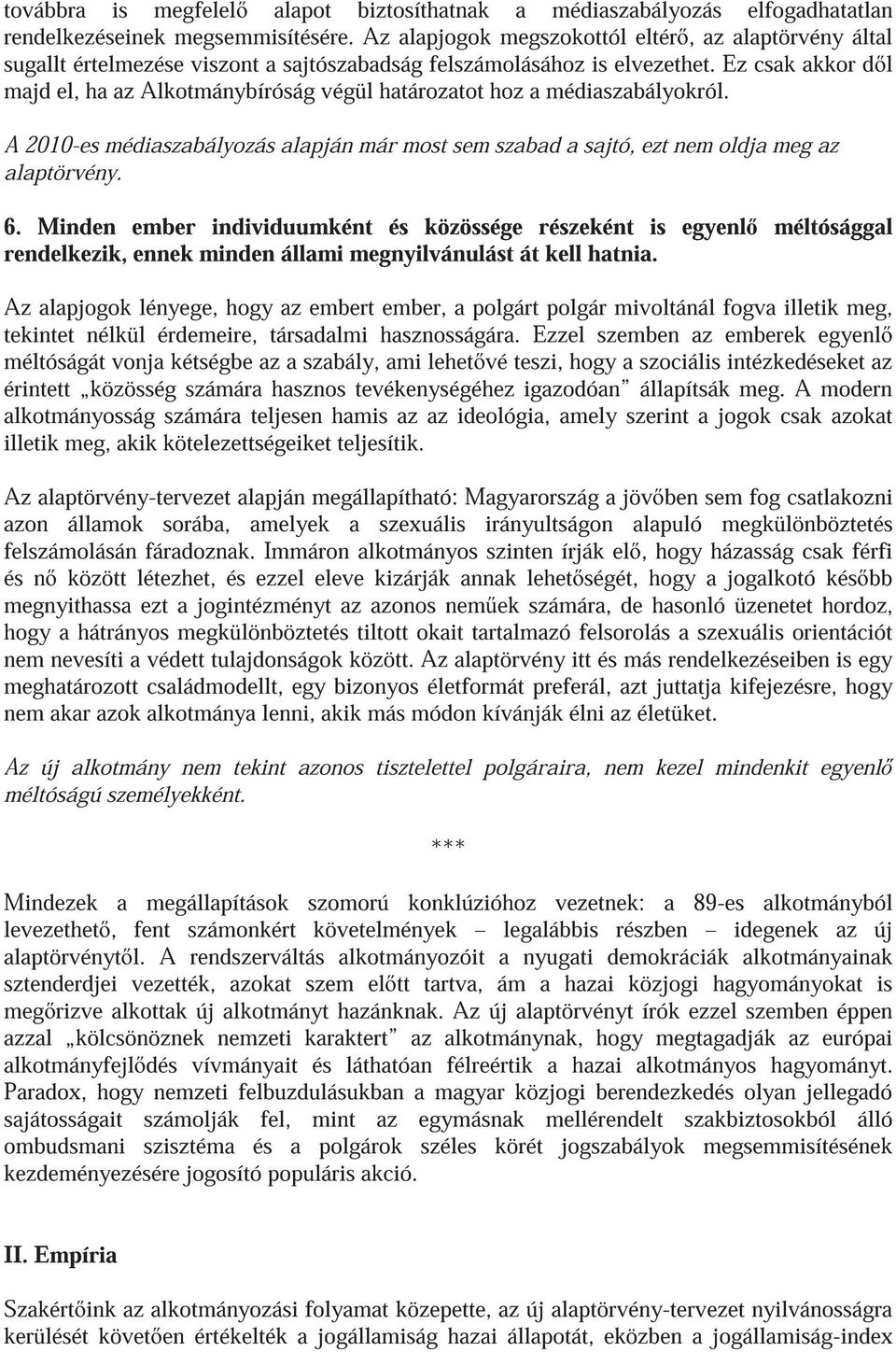 Ez csak akkor d l majd el, ha az Alkotmánybíróság végül határozatot hoz a médiaszabályokról. A 2010-es médiaszabályozás alapján már most sem szabad a sajtó, ezt nem oldja meg az alaptörvény. 6.