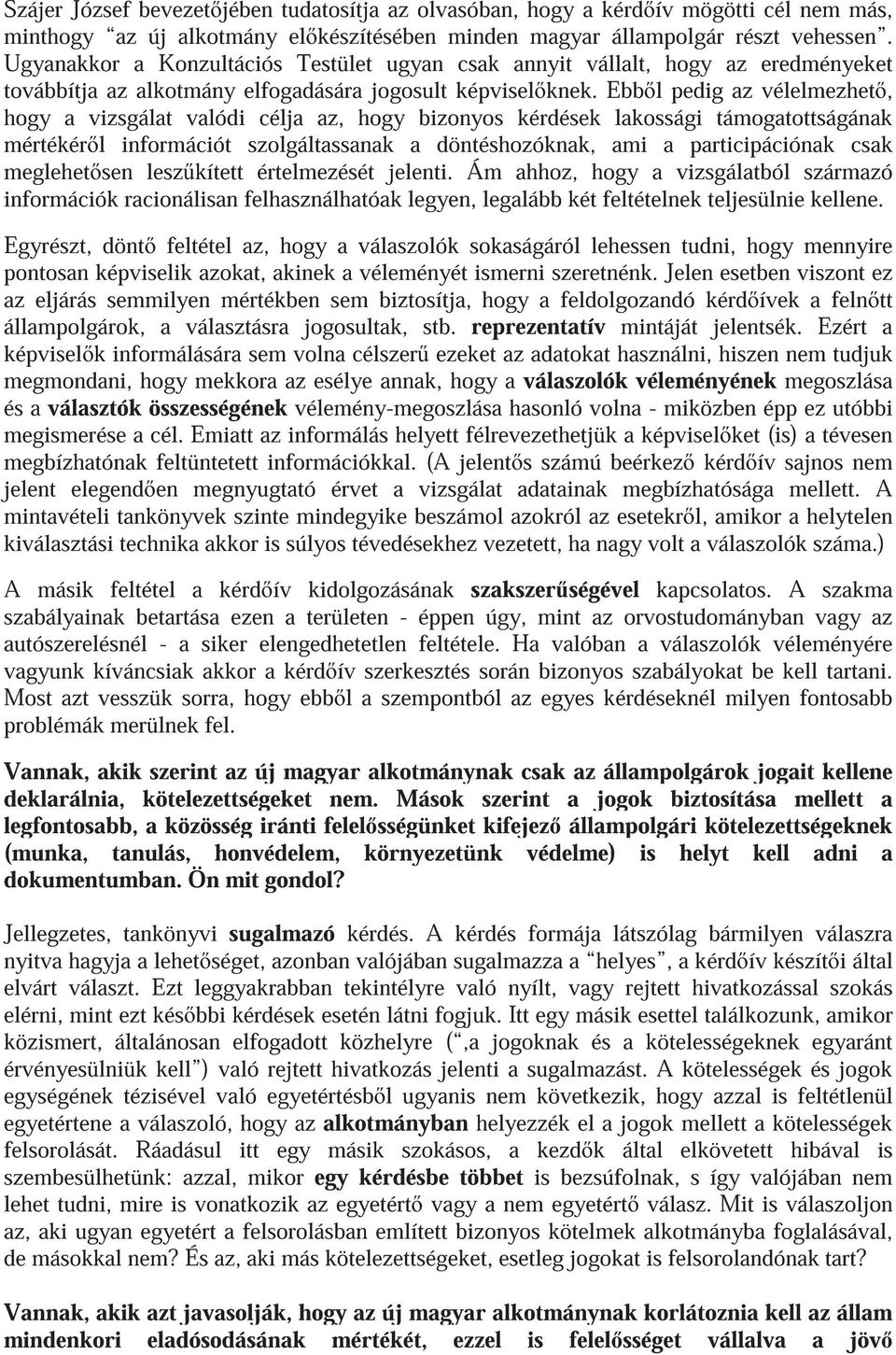 Ebb l pedig az vélelmezhet, hogy a vizsgálat valódi célja az, hogy bizonyos kérdések lakossági támogatottságának mértékér l információt szolgáltassanak a döntéshozóknak, ami a participációnak csak