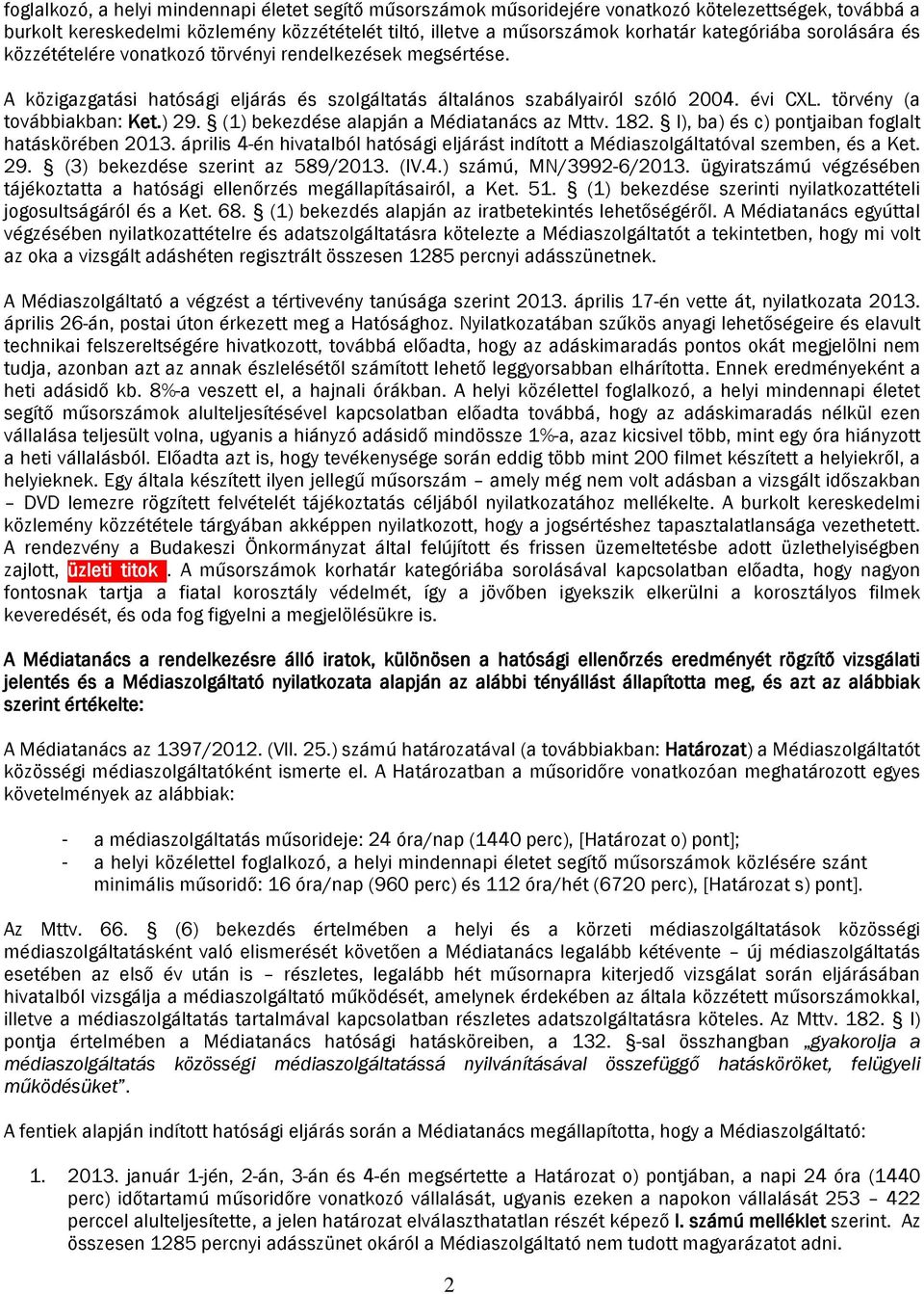 (1) bekezdése alapján a Médiatanács az Mttv. 182. l), ba) és c) pontjaiban foglalt hatáskörében 2013. április 4-én hivatalból hatósági eljárást indított a Médiaszolgáltatóval szemben, és a Ket. 29.