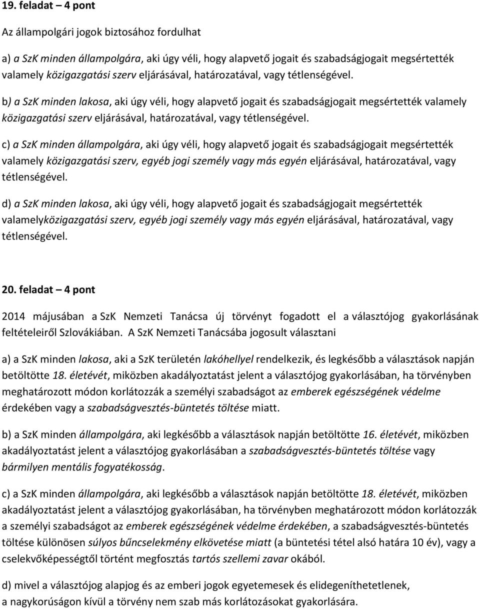 b) a SzK minden lakosa, aki úgy véli, hogy alapvető jogait és szabadságjogait megsértették valamely közigazgatási szerv  c) a SzK minden állampolgára, aki úgy véli, hogy alapvető jogait és