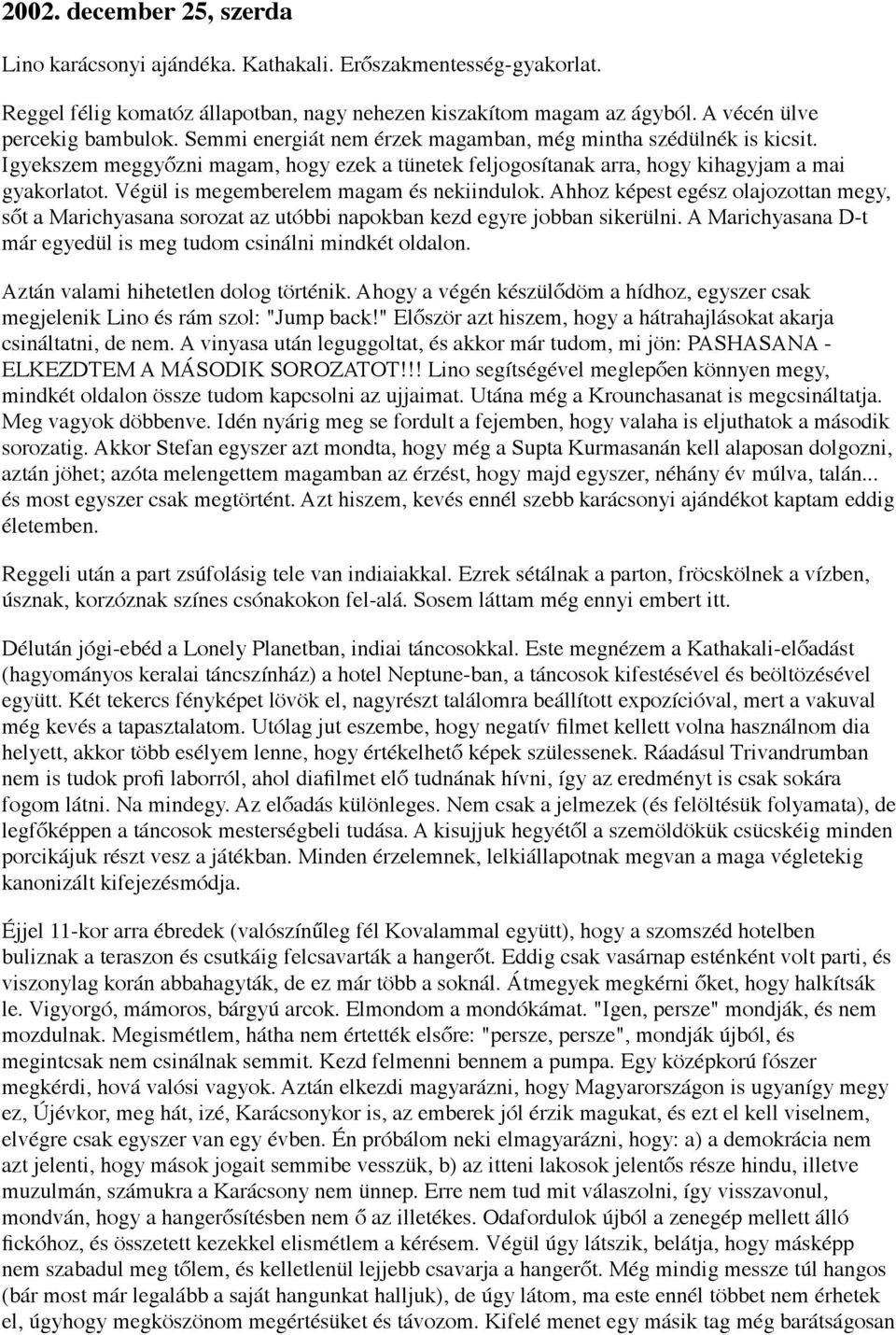 Végül is megemberelem magam és nekiindulok. Ahhoz képest egész olajozottan megy, sőt a Marichyasana sorozat az utóbbi napokban kezd egyre jobban sikerülni.