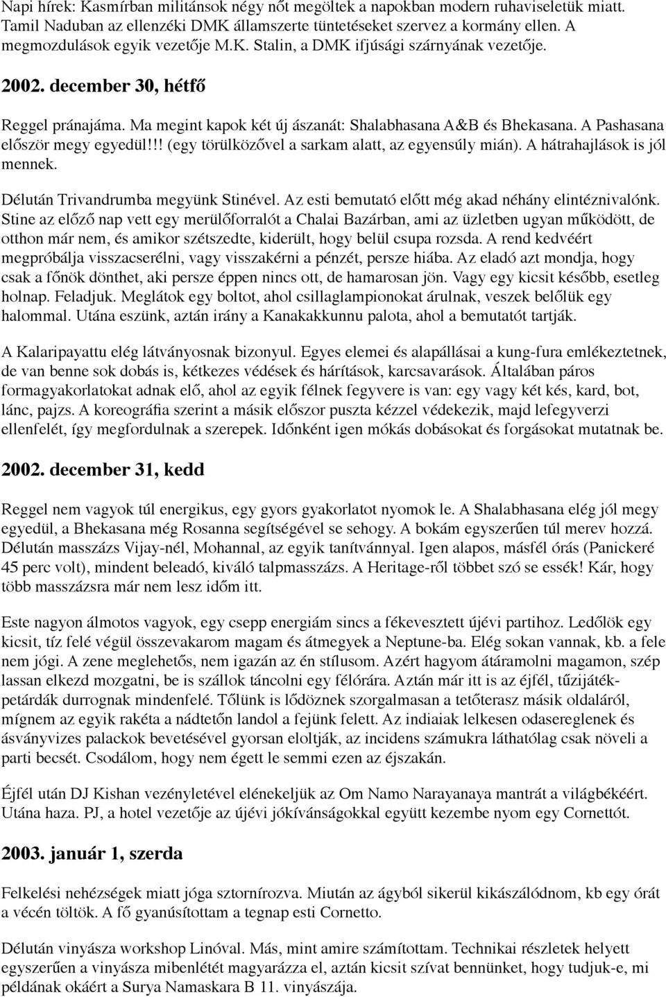 A Pashasana először megy egyedül!!! (egy törülközővel a sarkam alatt, az egyensúly mián). A hátrahajlások is jól mennek. Délután Trivandrumba megyünk Stinével.