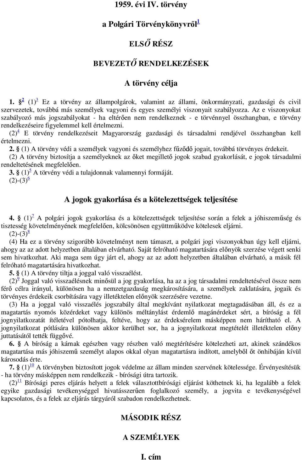 Az e viszonyokat szabályozó más jogszabályokat - ha eltér en nem rendelkeznek - e törvénnyel összhangban, e törvény rendelkezéseire figyelemmel kell értelmezni.