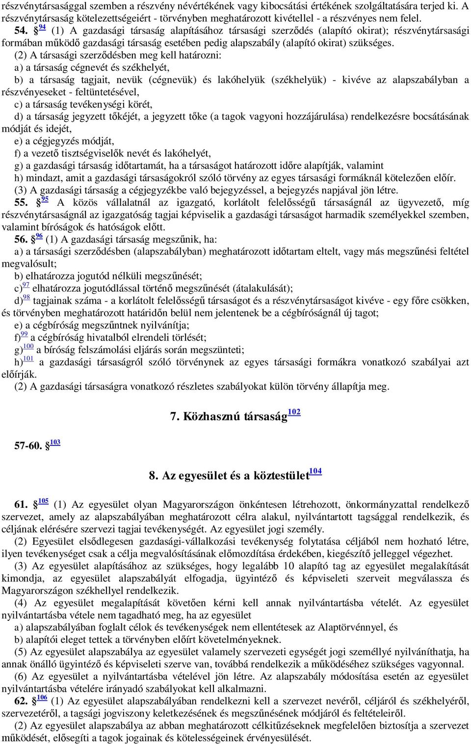 94 (1) A gazdasági társaság alapításához társasági szerz dés (alapító okirat); részvénytársasági formában m köd gazdasági társaság esetében pedig alapszabály (alapító okirat) szükséges.