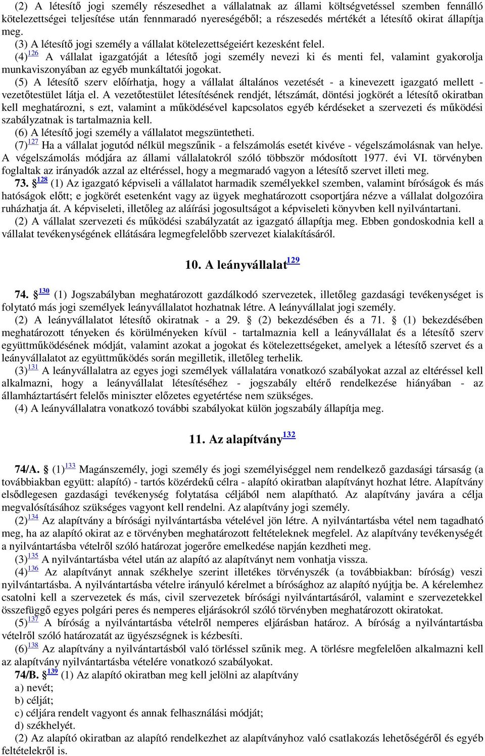 (4) 126 A vállalat igazgatóját a létesít jogi személy nevezi ki és menti fel, valamint gyakorolja munkaviszonyában az egyéb munkáltatói jogokat.