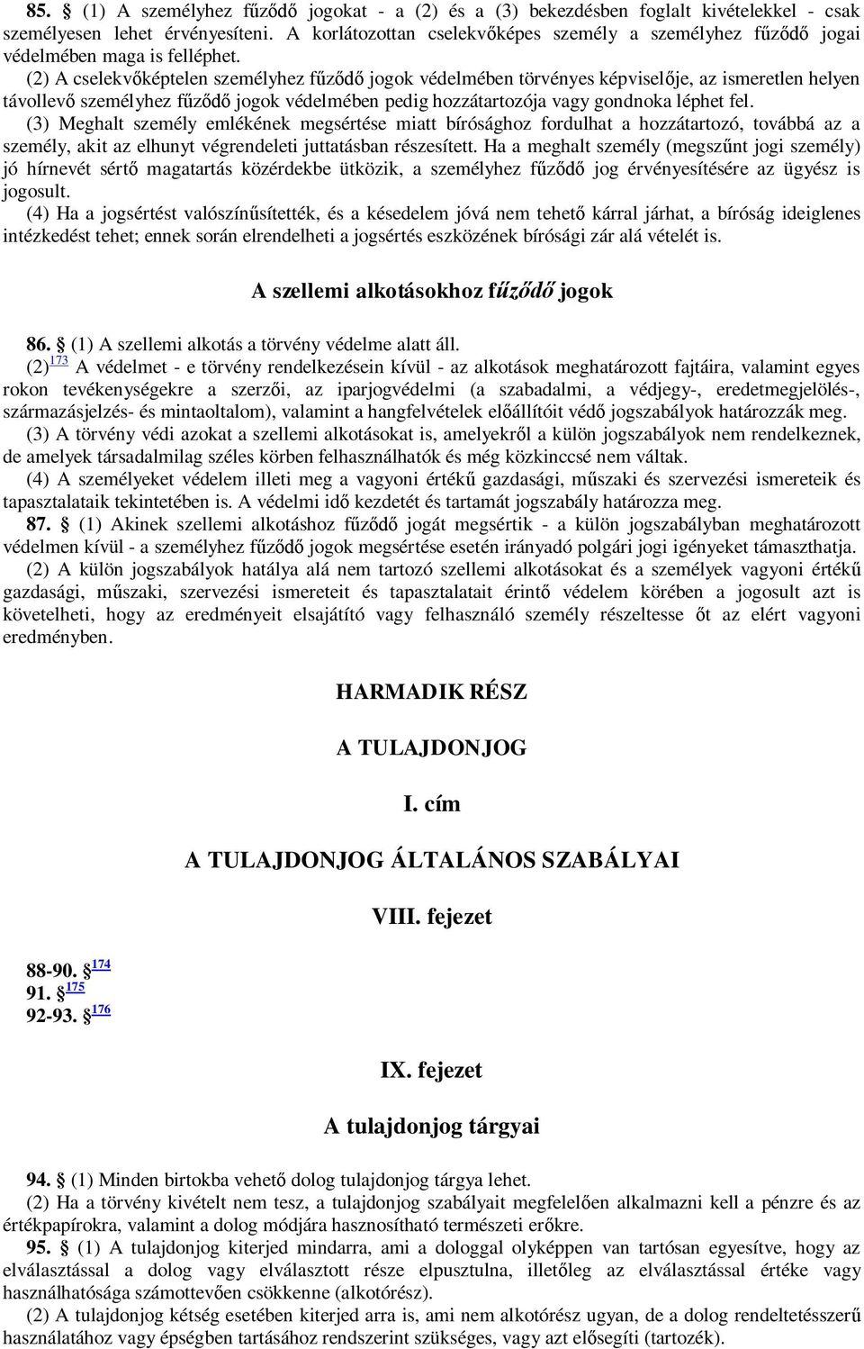 (2) A cselekv képtelen személyhez f jogok védelmében törvényes képvisel je, az ismeretlen helyen távollev személyhez f jogok védelmében pedig hozzátartozója vagy gondnoka léphet fel.