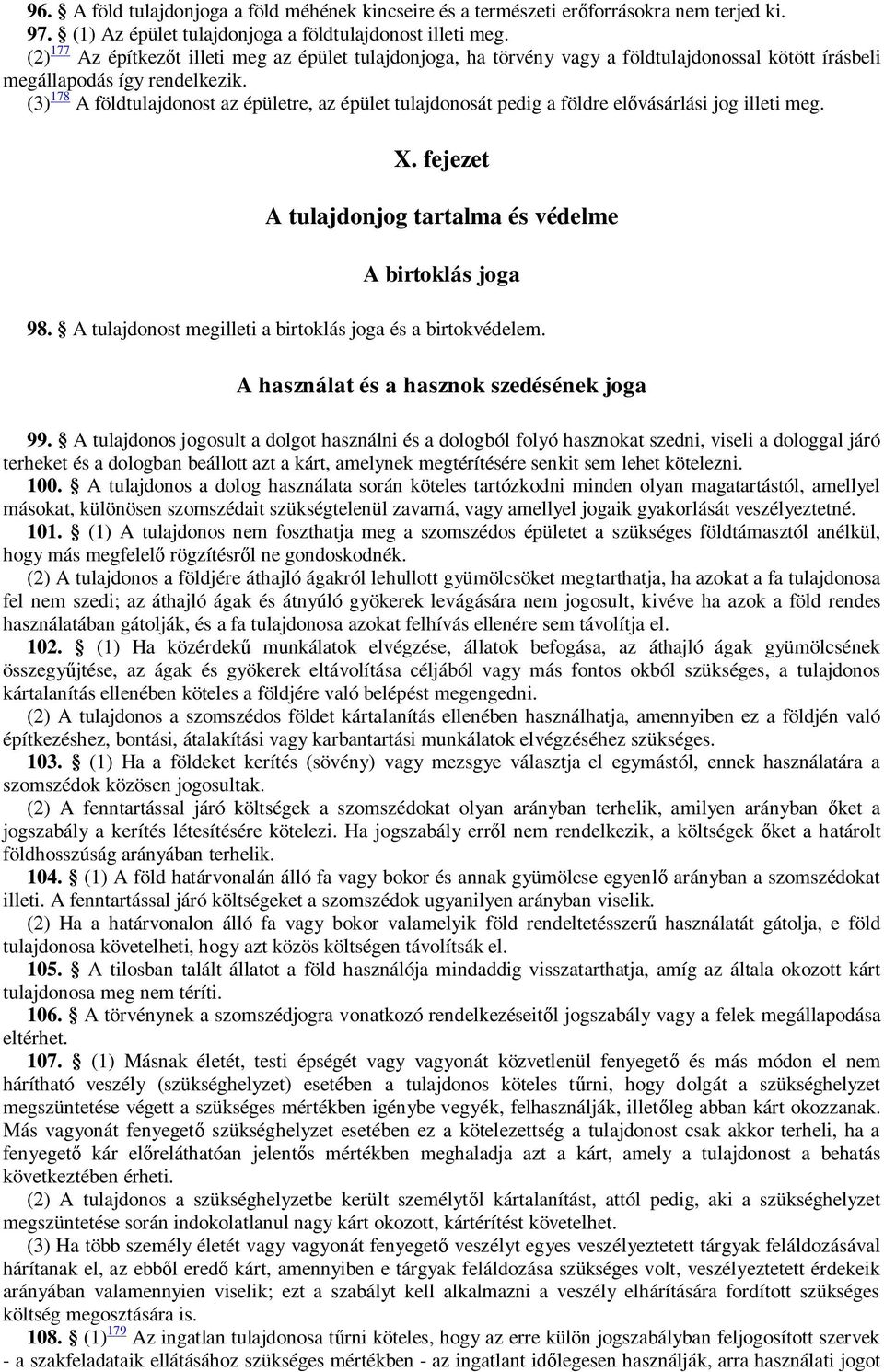 (3) 178 A földtulajdonost az épületre, az épület tulajdonosát pedig a földre el vásárlási jog illeti meg. X. fejezet A tulajdonjog tartalma és védelme A birtoklás joga 98.