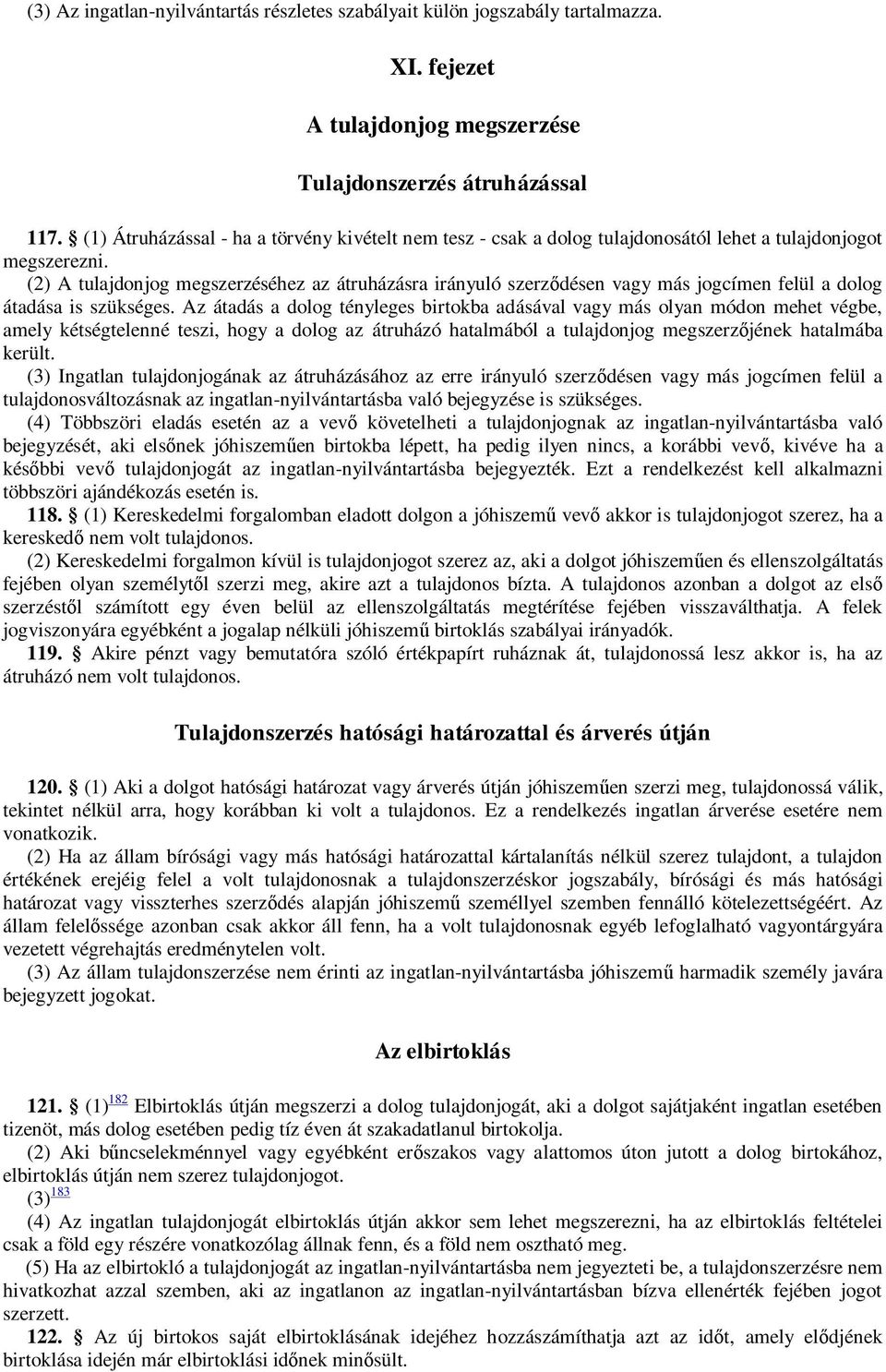 (2) A tulajdonjog megszerzéséhez az átruházásra irányuló szerz désen vagy más jogcímen felül a dolog átadása is szükséges.