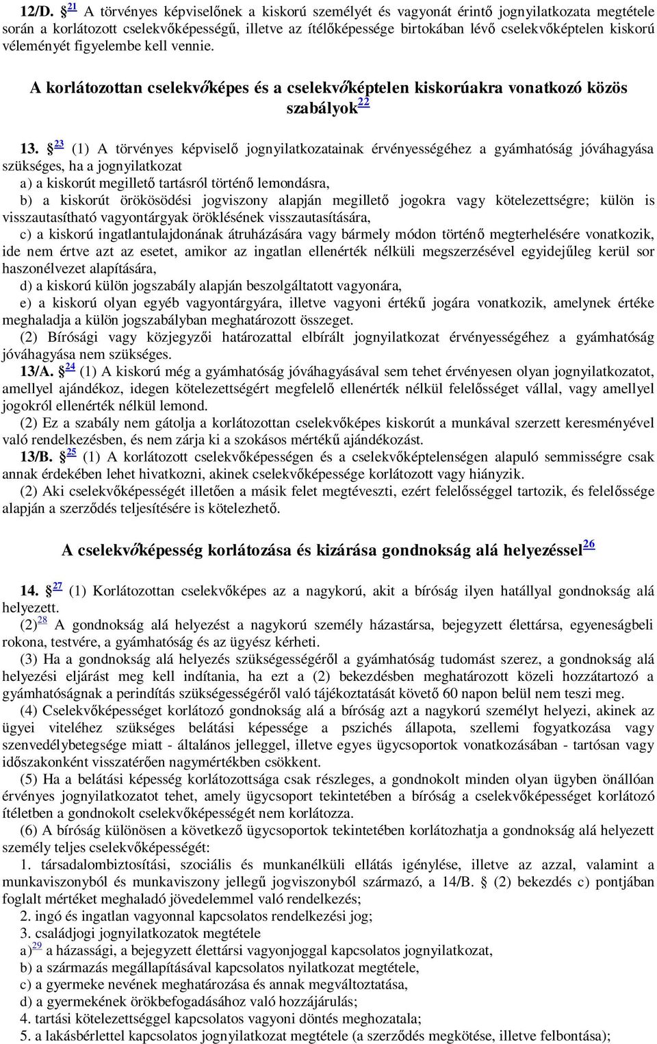 23 (1) A törvényes képvisel jognyilatkozatainak érvényességéhez a gyámhatóság jóváhagyása szükséges, ha a jognyilatkozat a) a kiskorút megillet tartásról történ lemondásra, b) a kiskorút örökösödési