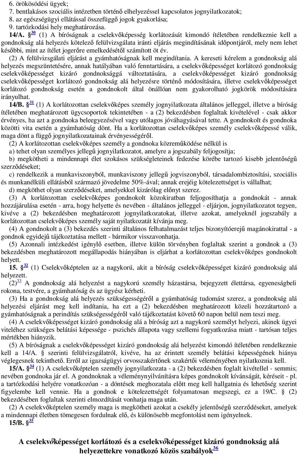 30 (1) A bíróságnak a cselekv képesség korlátozását kimondó ítéletében rendelkeznie kell a gondnokság alá helyezés kötelez felülvizsgálata iránti eljárás megindításának id pontjáról, mely nem lehet