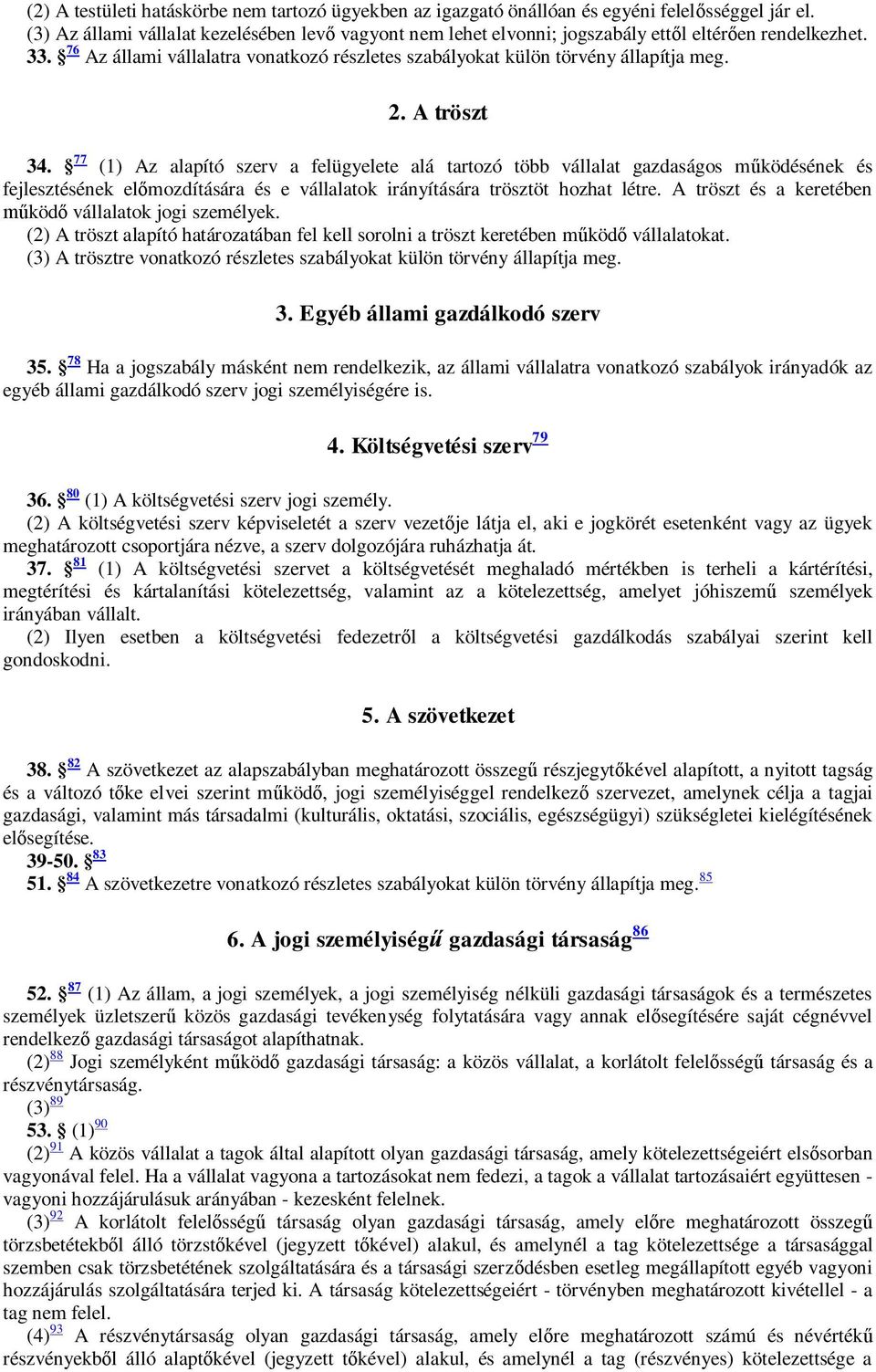 A tröszt 34. 77 (1) Az alapító szerv a felügyelete alá tartozó több vállalat gazdaságos m ködésének és fejlesztésének el mozdítására és e vállalatok irányítására trösztöt hozhat létre.