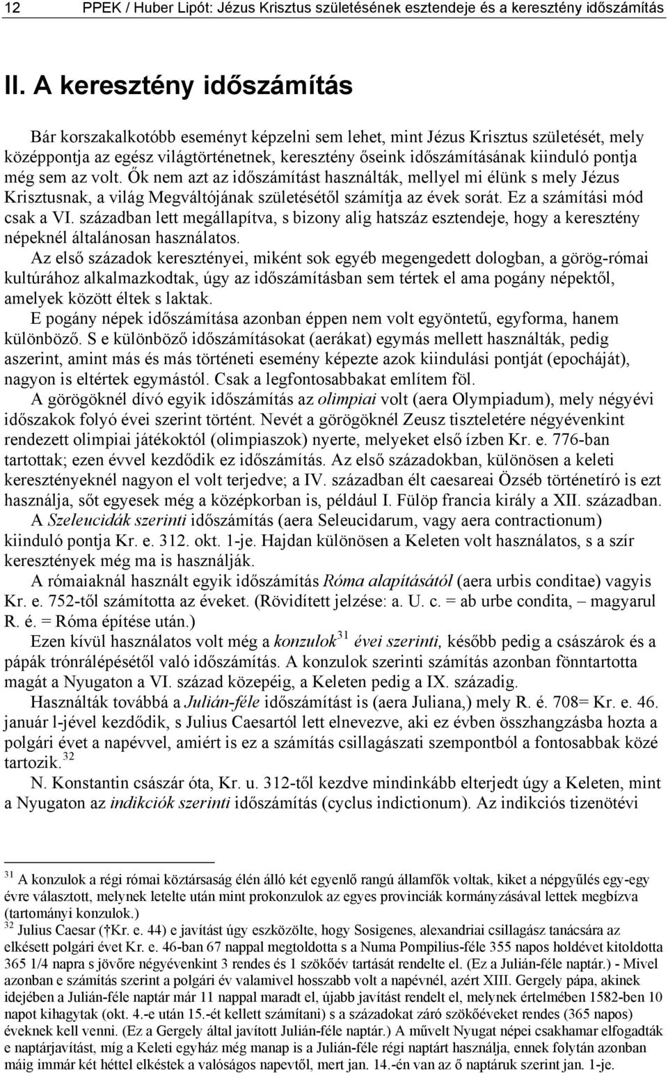 még sem az volt. Ők nem azt az időszámítást használták, mellyel mi élünk s mely Jézus Krisztusnak, a világ Megváltójának születésétől számítja az évek sorát. Ez a számítási mód csak a VI.