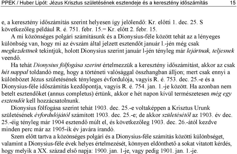 -jén még csak megkezdettnek tekintjük, holott Dionysius szerint január l-jén tényleg már lejártnak, teljesnek veendő.