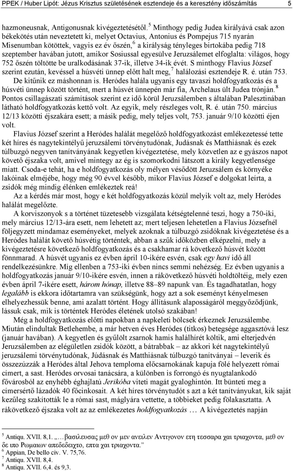 pedig 718 szeptember havában jutott, amikor Sosiussal egyesülve Jeruzsálemet elfoglalta: világos, hogy 752 őszén töltötte be uralkodásának 37-ik, illetve 34-ik évét.