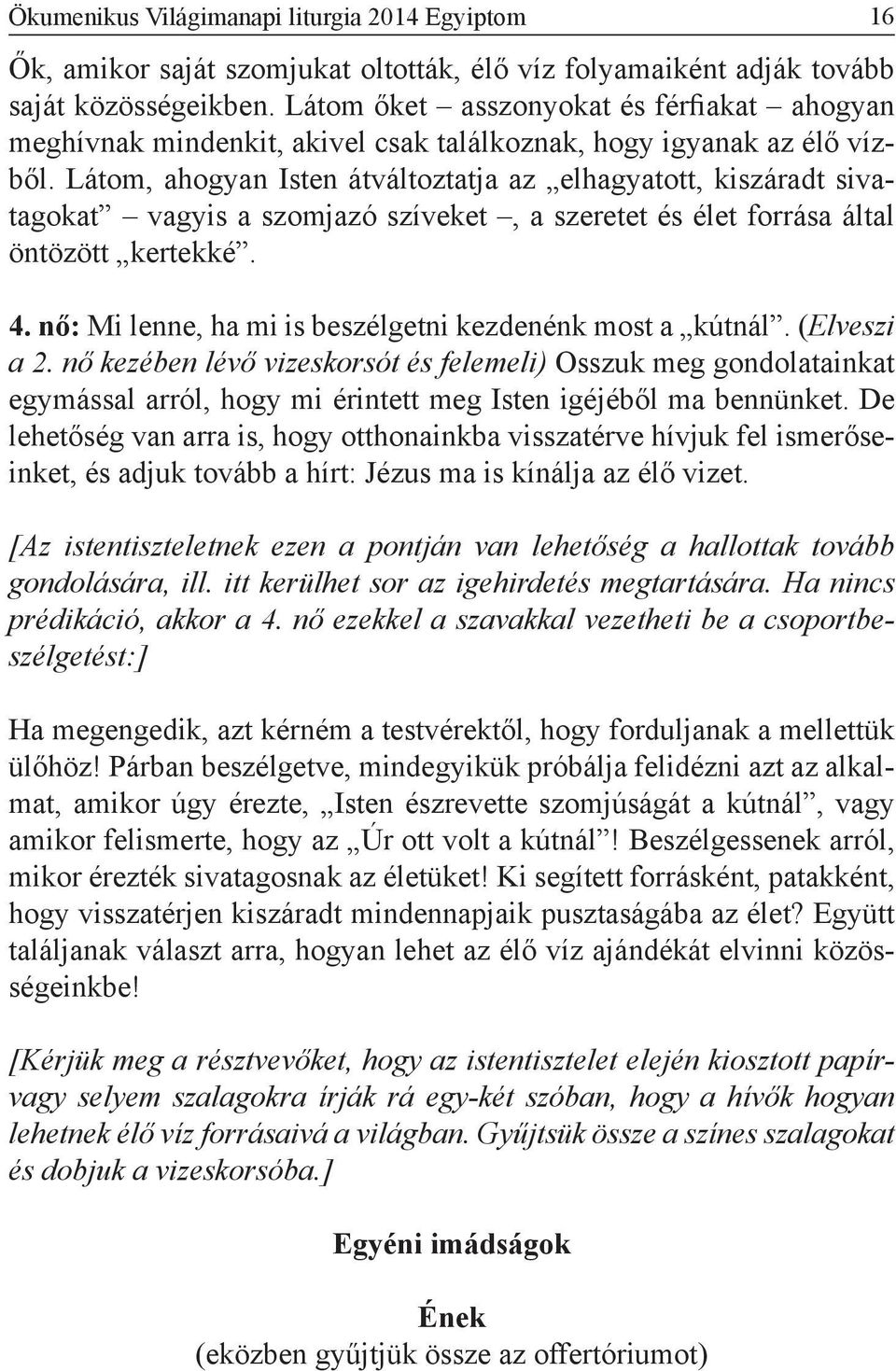 Látom, ahogyan Isten átváltoztatja az elhagyatott, kiszáradt sivatagokat vagyis a szomjazó szíveket, a szeretet és élet forrása által öntözött kertekké. 4.