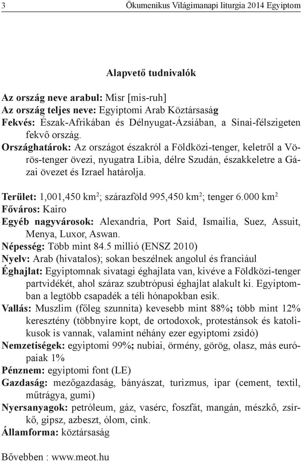 Országhatárok: Az országot északról a Földközi-tenger, keletről a Vörös-tenger övezi, nyugatra Líbia, délre Szudán, északkeletre a Gázai övezet és Izrael határolja.